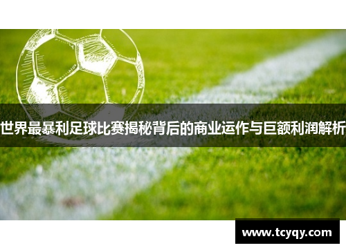 世界最暴利足球比赛揭秘背后的商业运作与巨额利润解析