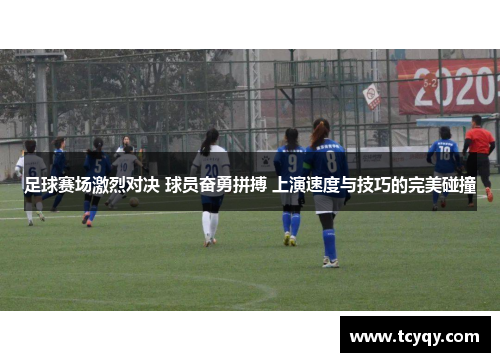 足球赛场激烈对决 球员奋勇拼搏 上演速度与技巧的完美碰撞