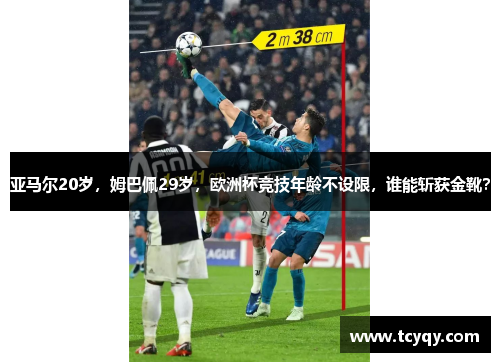 亚马尔20岁，姆巴佩29岁，欧洲杯竞技年龄不设限，谁能斩获金靴？