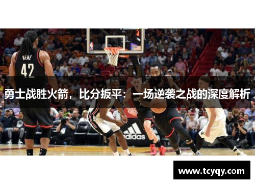 勇士战胜火箭，比分扳平：一场逆袭之战的深度解析