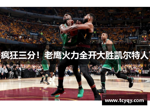 疯狂三分！老鹰火力全开大胜凯尔特人