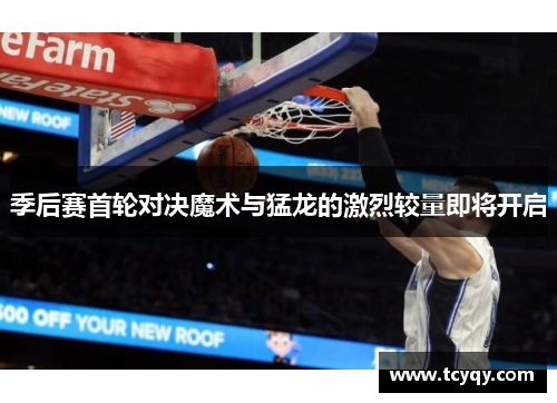 季后赛首轮对决魔术与猛龙的激烈较量即将开启