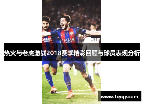 热火与老鹰激战2018赛季精彩回顾与球员表现分析