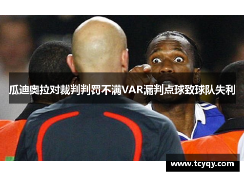 瓜迪奥拉对裁判判罚不满VAR漏判点球致球队失利