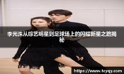 李光洙从综艺明星到足球场上的闪耀新星之路揭秘